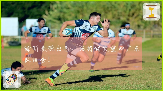 徐昕表现出色，或将错失重回广东队机会！