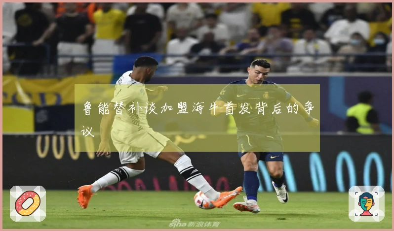 鲁能替补谈加盟海牛首发背后的争议